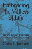 Embracing the Valleys of Life: Turning difficult challenges into momentum and victory