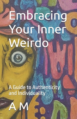 Embracing Your Inner Weirdo: A Guide to Authenticity and Individuality - M, A