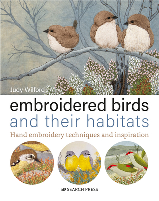 Embroidered Birds and their Habitats: Hand Embroidery Techniques and Inspiration - Wilford, Judy