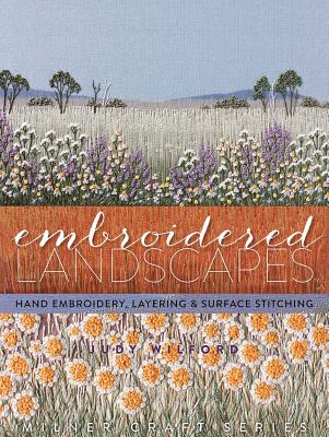 Embroidered Landscapes: Hand Embroidery, Layering and Surface Stitching - Wilford, Judy
