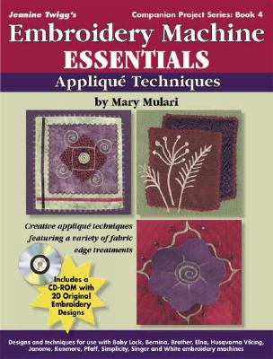 Embroidery Machine Essentials: Applique Techniques - Mulari, Mary