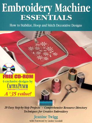 Embroidery Machine Essentials: How to Stabilize, Hoop and Stitch Decorative Designs - Jeanine, Twigg