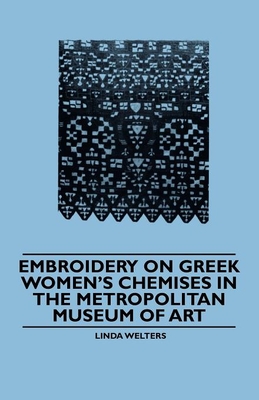 Embroidery on Greek Women's Chemises in the Metropolitan Museum of Art - Welters, Linda
