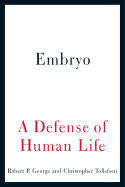 Embryo: A Defense of Human Life - George, Robert P, and Tollefsen, Christopher