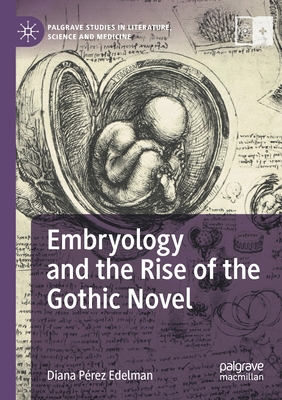 Embryology and the Rise of the Gothic Novel - Edelman, Diana  Prez