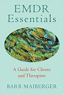 Emdr Essentials: A Guide for Clients and Therapists