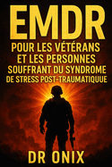 EMDR Pour Les V?t?rans Et Les Personnes Souffrant Du Syndrome de Stress Post-Traumatique: Comment utiliser une technique de stimulation tactile et visuelle pour soulager le stress post-traumatique ? l