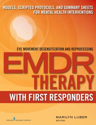 EMDR with First Responders: Models, Scripted Protocols, and Summary Sheets for Mental Health Interventions - Luber, Marilyn, PhD (Editor)