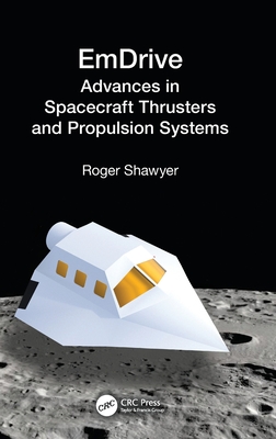 EmDrive: Advances in Spacecraft Thrusters and Propulsion Systems - Shawyer, Roger