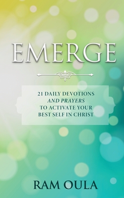 Emerge: 21 Daily Devotions And Prayers To Activate Your Best Self In Christ - Oula, Ram