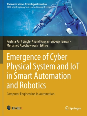 Emergence of Cyber Physical System and IoT in Smart Automation and Robotics: Computer Engineering in Automation - Singh, Krishna Kant (Editor), and Nayyar, Anand (Editor), and Tanwar, Sudeep (Editor)