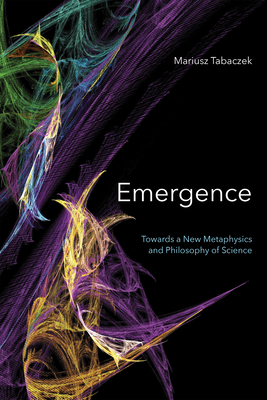 Emergence: Towards a New Metaphysics and Philosophy of Science - Tabaczek, Mariusz