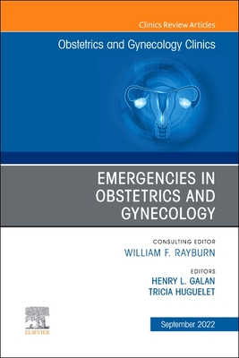 Emergencies in Obstetrics and Gynecology, an Issue of Obstetrics and Gynecology Clinics: Volume 49-3 - Galan, Henry L, MD (Editor), and Huguelet, Tricia, MD (Editor)