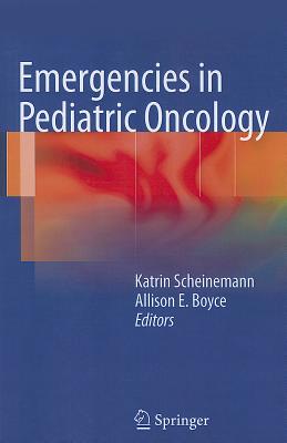 Emergencies in Pediatric Oncology - Scheinemann, Katrin (Editor), and Boyce, Allison E (Editor)
