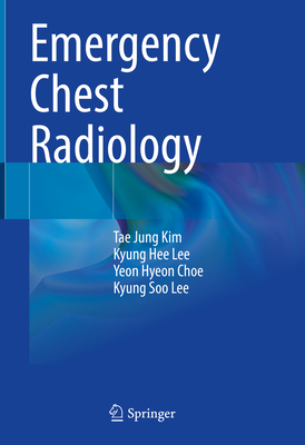 Emergency Chest Radiology - Kim, Tae Jung, and Lee, Kyung Hee, and Choe, Yeon Hyeon