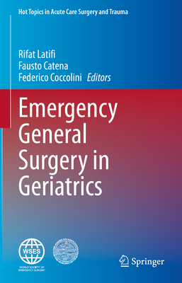 Emergency General Surgery in Geriatrics - Latifi, Rifat (Editor), and Catena, Fausto (Editor), and Coccolini, Federico (Editor)