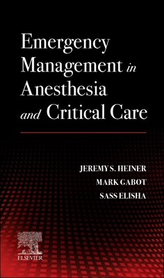 Emergency Management in Anesthesia and Critical Care - Heiner, Jeremy S, Edd, and Gabot, Mark, and Elisha, Sassoon Michael, Edd, Aprn