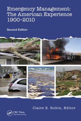 Emergency Management: The American Experience 1900-2010, Second Edition - Rubin, Claire B. (Editor)