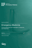Emergency Medicine: Clinical Advances and Challenges in Diagnosis and Treatment