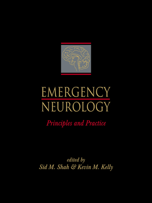 Emergency Neurology: Principles and Practice - Shah, Sid M (Editor), and Kelly, Kevin M (Editor), and Wigenstein, John G (Foreword by)