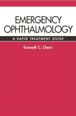 Emergency Ophthalmology: A Rapid Treatment Guide - Chern, Kenneth C, MD, and Chern Kenneth