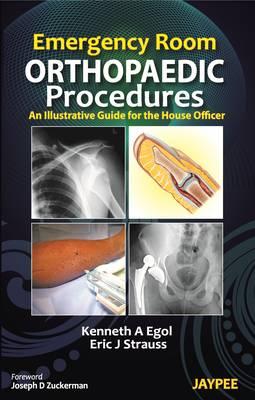 Emergency Room Orthopaedic Procedures: An Illustrative Guide for the House Officer - Egol, Kenneth A (Editor), and Strauss, Eric J (Editor)