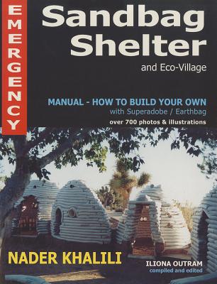 Emergency Sandbag Shelter and Eco-Village: Manual-How to Build Your Own with Superadobe/Earthbag - Khalili, Nader, and Outram, Iliona (Editor)