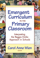 Emergent Curriculum in the Primary Classroom: Interpreting the Reggio Emilia Approach in Schools - Wien, Carol Anne (Editor), and Williams, Leslie R (Editor)