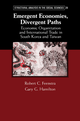 Emergent Economies, Divergent Paths: Economic Organization and International Trade in South Korea and Taiwan - Feenstra, Robert C., and Hamilton, Gary G.