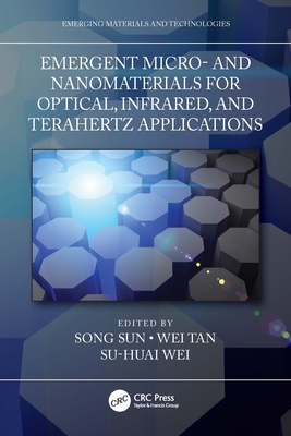 Emergent Micro- and Nanomaterials for Optical, Infrared, and Terahertz Applications - Sun, Song (Editor), and Tan, Wei (Editor), and Wei, Su-Huai (Editor)