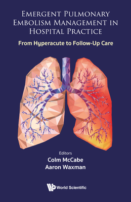 Emergent Pulmonary Embolism Management in Hospital Practice: From Hyperacute to Follow-Up Care - McCabe, Colm (Editor), and Waxman, Aaron (Editor)