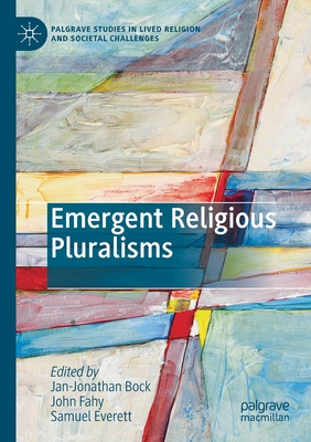 Emergent Religious Pluralisms - Bock, Jan-Jonathan (Editor), and Fahy, John (Editor), and Everett, Samuel (Editor)