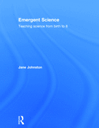 Emergent Science: Teaching Science From Birth to 8