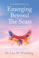 Emerging Beyond The Scars: Your Daily Guide to Healing Trauma and Finding Strength