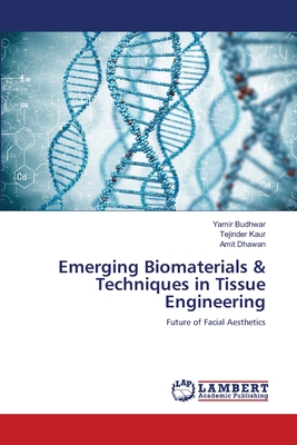 Emerging Biomaterials & Techniques in Tissue Engineering - Budhwar, Yamir, and Kaur, Tejinder, and Dhawan, Amit