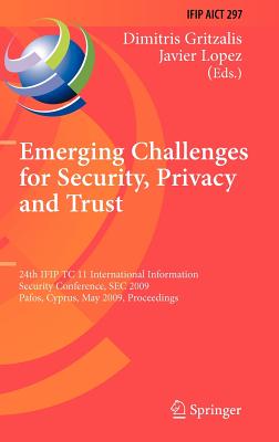 Emerging Challenges for Security, Privacy and Trust: 24th Ifip Tc 11 International Information Security Conference, SEC 2009, Pafos, Cyprus, May 18-20, 2009, Proceedings - Gritzalis, Dimitris, and Lopez, Javier