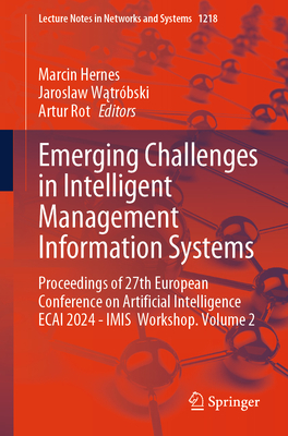 Emerging Challenges in Intelligent Management Information Systems: Proceedings of 27th European Conference on Artificial Intelligence ECAI 2024 - IMIS  Workshop. Volume 2 - Hernes, Marcin (Editor), and Watrbski, Jaroslaw (Editor), and Rot, Artur (Editor)