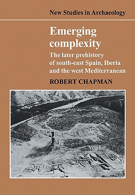 Emerging Complexity: The Later Prehistory of South-East Spain, Iberia and the West Mediterranean - Chapman, Robert
