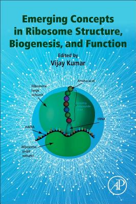 Emerging Concepts in Ribosome Structure, Biogenesis, and Function - Kumar, Vijay (Editor)