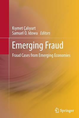 Emerging Fraud: Fraud Cases from Emerging Economies - aliyurt, Kiymet (Editor), and Idowu, Samuel O (Editor)