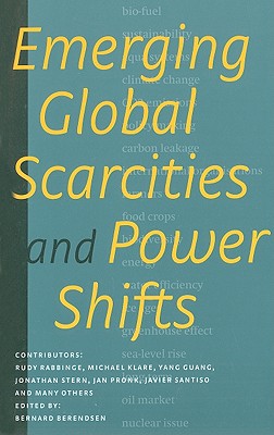 Emerging Global Scarcities and Power Shifts - Berendsen, Bernard (Editor), and Rabbinge, Rudy (Contributions by), and Klare, Michael T (Contributions by)