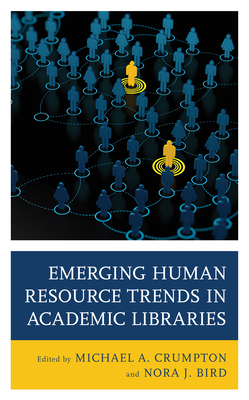 Emerging Human Resource Trends in Academic Libraries - Crumpton, Michael A (Editor), and Bird, Nora J (Editor)