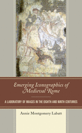 Emerging Iconographies of Medieval Rome: A Laboratory of Images in the Eighth and Ninth Centuries
