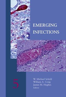 Emerging Infections 5 - Scheld, W Michael, MD (Editor), and Craig, William A (Editor), and Hughes, James M (Editor)