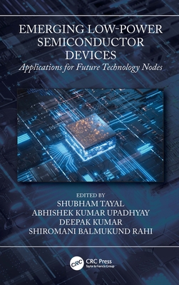 Emerging Low-Power Semiconductor Devices: Applications for Future Technology Nodes - Tayal, Shubham (Editor), and Kumar Upadhyay, Abhishek (Editor), and Kumar, Deepak (Editor)