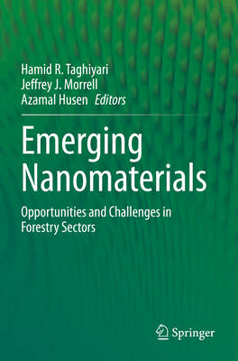 Emerging Nanomaterials: Opportunities and Challenges in Forestry Sectors - Taghiyari, Hamid R. (Editor), and Morrell, Jeffrey J. (Editor), and Husen, Azamal (Editor)