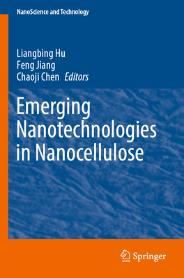 Emerging Nanotechnologies in Nanocellulose - Hu, Liangbing (Editor), and Jiang, Feng (Editor), and Chen, Chaoji (Editor)