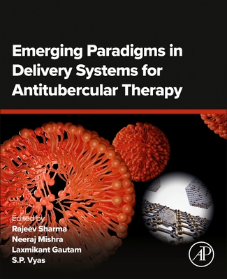 Emerging Paradigms in Delivery Systems for Antitubercular Therapy - Sharma, Rajeev, PhD (Editor), and Mishra, Neeraj (Editor), and Gautam, Laxmikant (Editor)