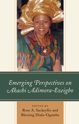 Emerging Perspectives on Akachi Adimora-Ezeigbo - Sackeyfio, Rose A (Editor), and Diala-Ogamba, Blessing (Editor), and Afolayan, Bosede Funke (Contributions by)