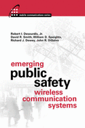 Emerging Public Safety Wireless Communication Systems - Desourdis, Robert, Jr., and Smith, David R, and Speights, William D